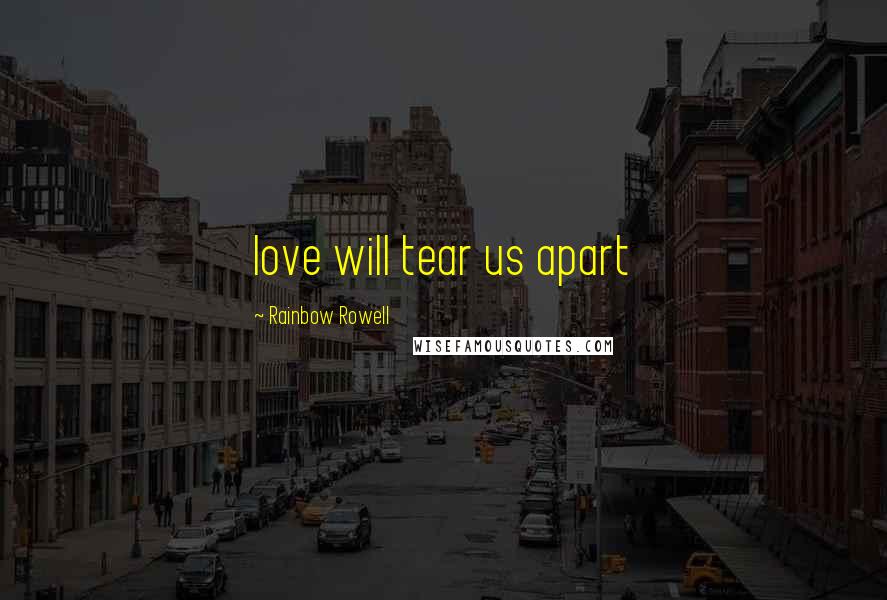 Rainbow Rowell Quotes: love will tear us apart