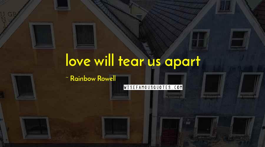 Rainbow Rowell Quotes: love will tear us apart