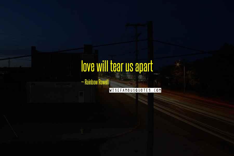 Rainbow Rowell Quotes: love will tear us apart