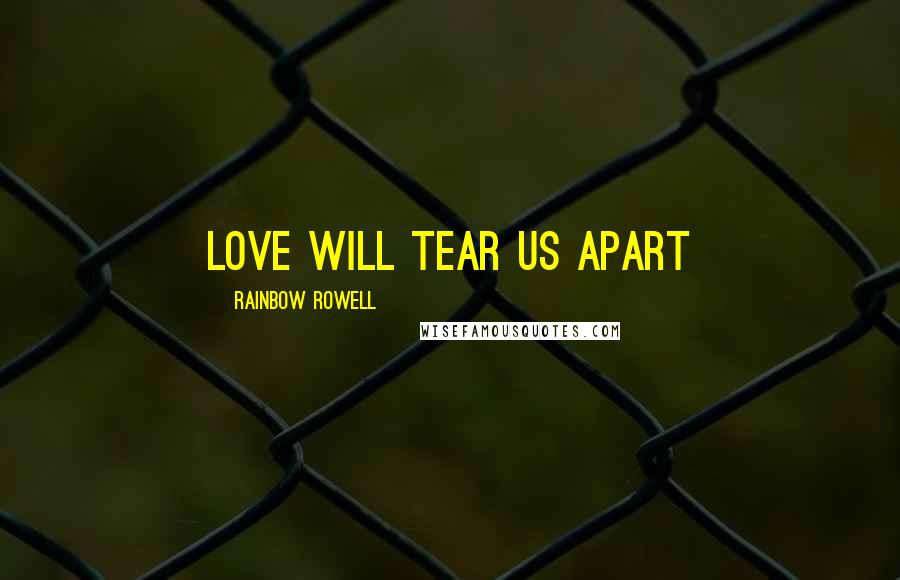 Rainbow Rowell Quotes: love will tear us apart