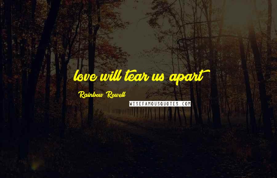 Rainbow Rowell Quotes: love will tear us apart