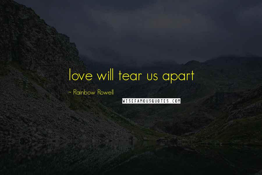Rainbow Rowell Quotes: love will tear us apart
