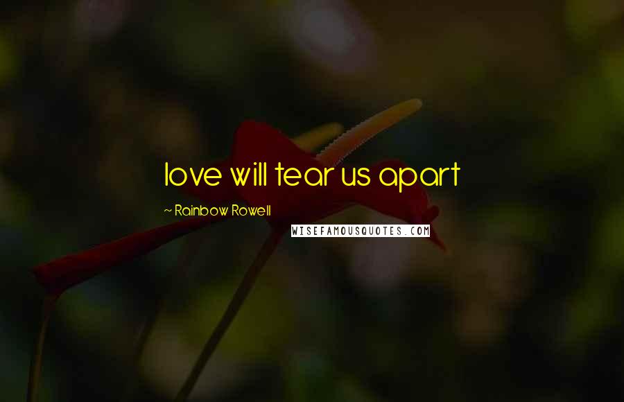 Rainbow Rowell Quotes: love will tear us apart