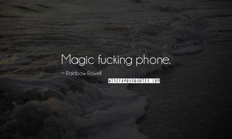 Rainbow Rowell Quotes: Magic fucking phone.