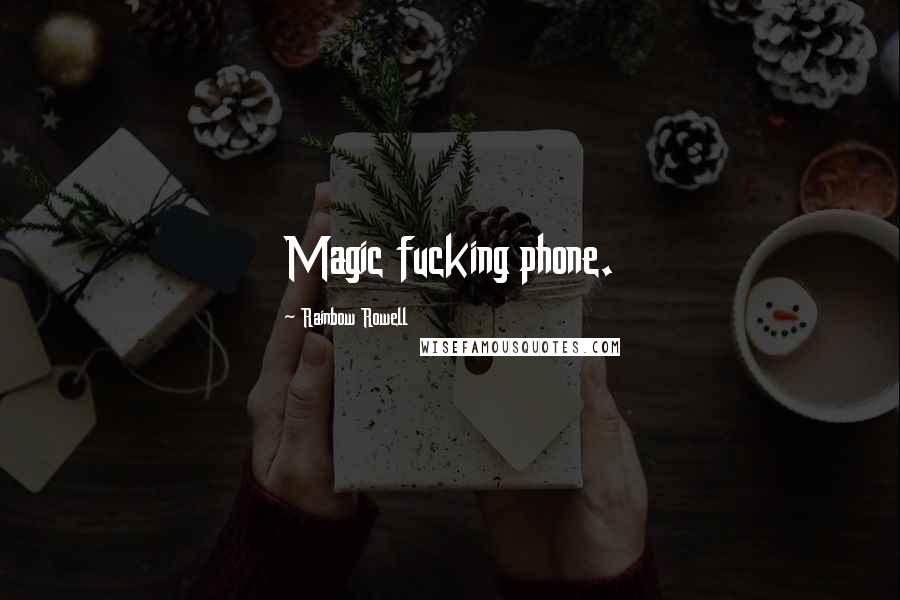 Rainbow Rowell Quotes: Magic fucking phone.