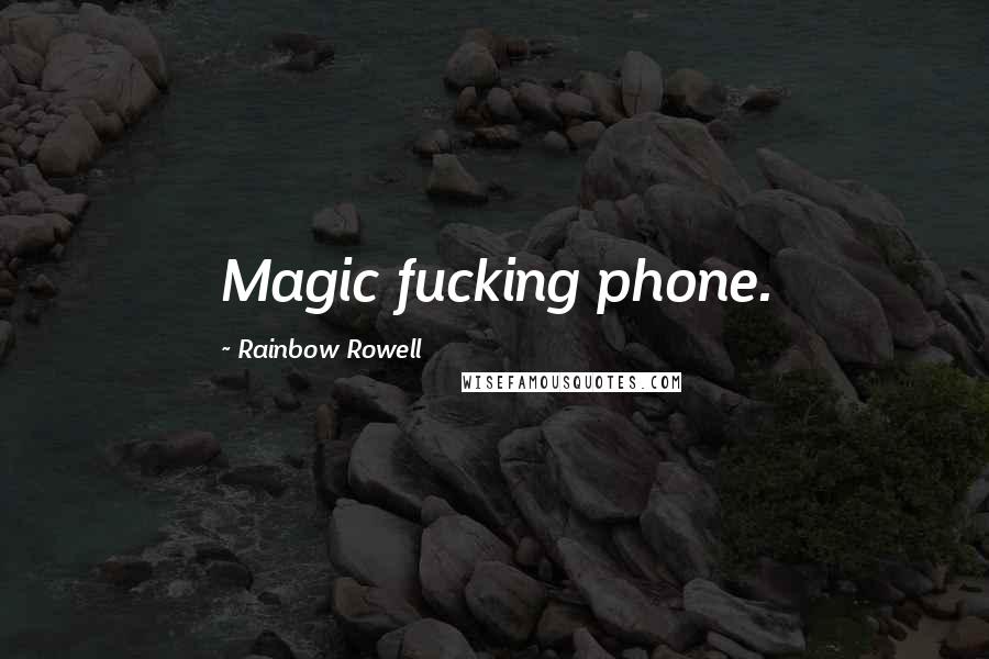 Rainbow Rowell Quotes: Magic fucking phone.