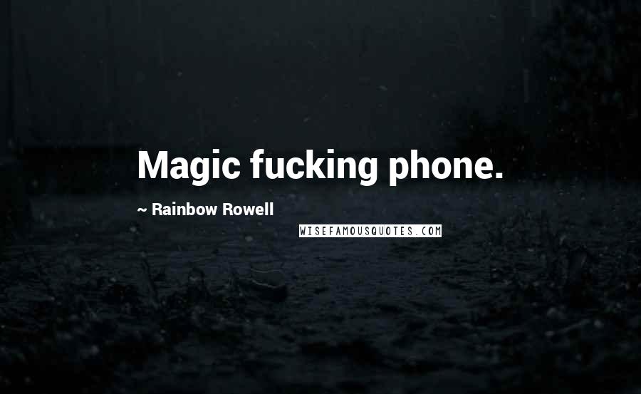 Rainbow Rowell Quotes: Magic fucking phone.