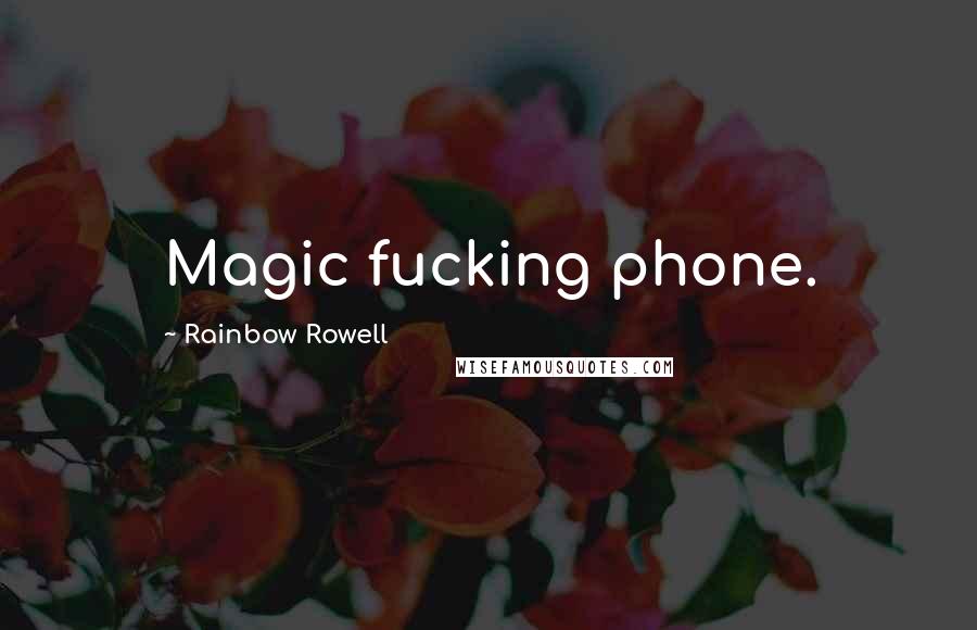 Rainbow Rowell Quotes: Magic fucking phone.