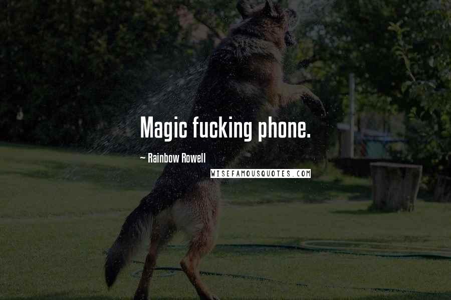 Rainbow Rowell Quotes: Magic fucking phone.