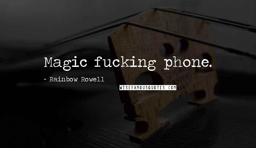 Rainbow Rowell Quotes: Magic fucking phone.