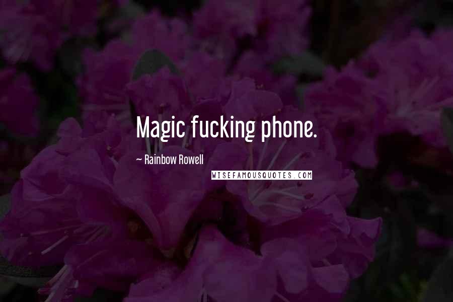 Rainbow Rowell Quotes: Magic fucking phone.