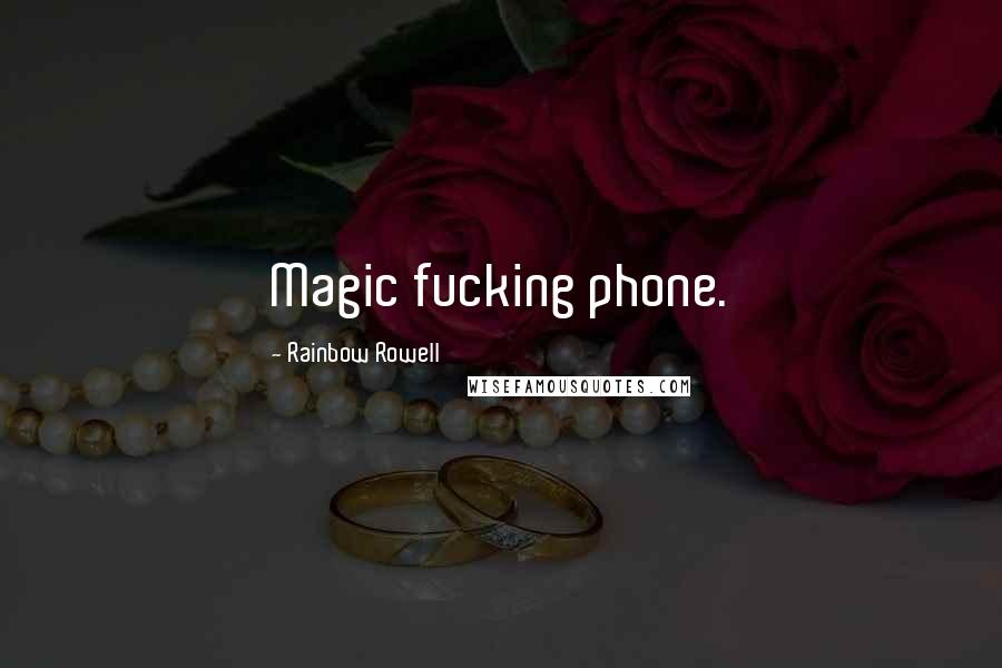 Rainbow Rowell Quotes: Magic fucking phone.