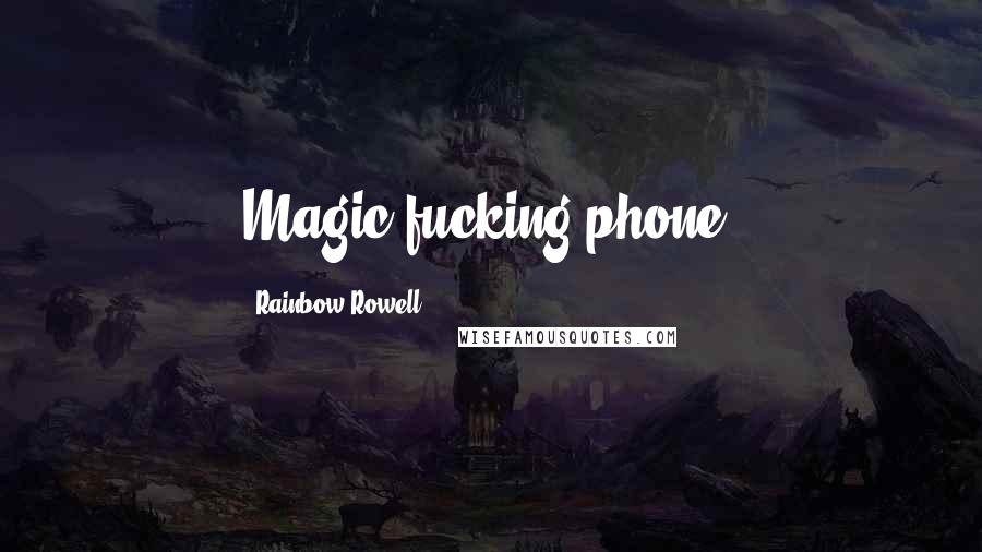 Rainbow Rowell Quotes: Magic fucking phone.