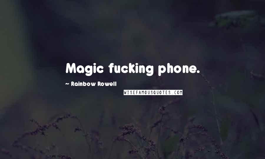 Rainbow Rowell Quotes: Magic fucking phone.