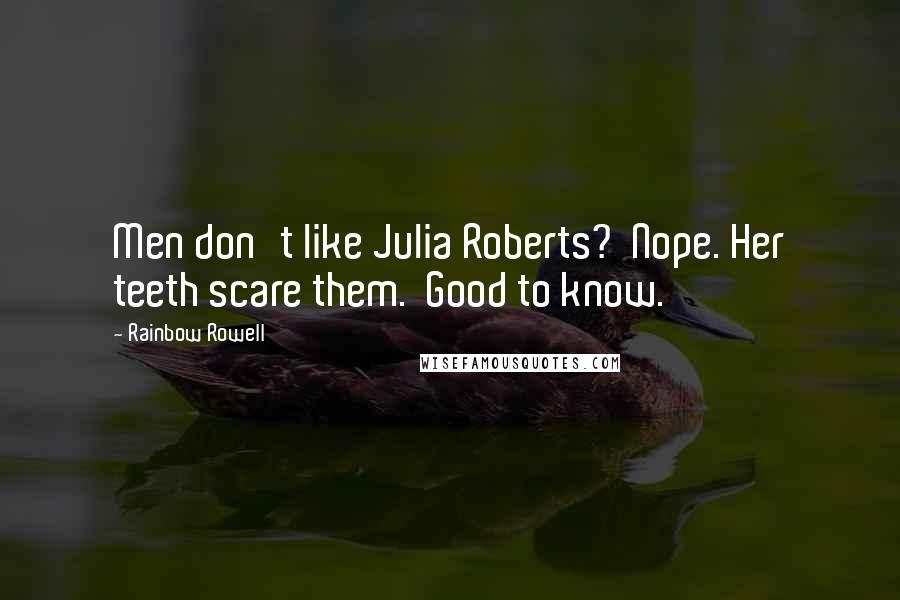 Rainbow Rowell Quotes:  Men don't like Julia Roberts?  Nope. Her teeth scare them.  Good to know.