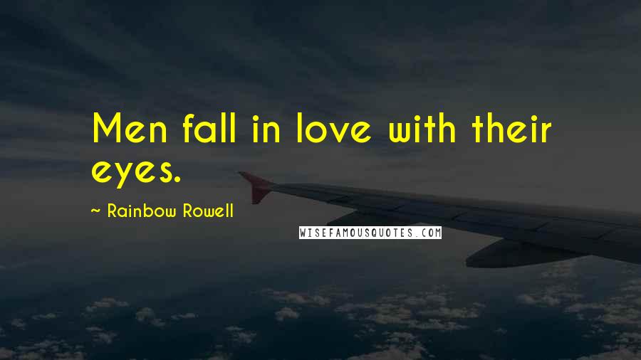 Rainbow Rowell Quotes: Men fall in love with their eyes.