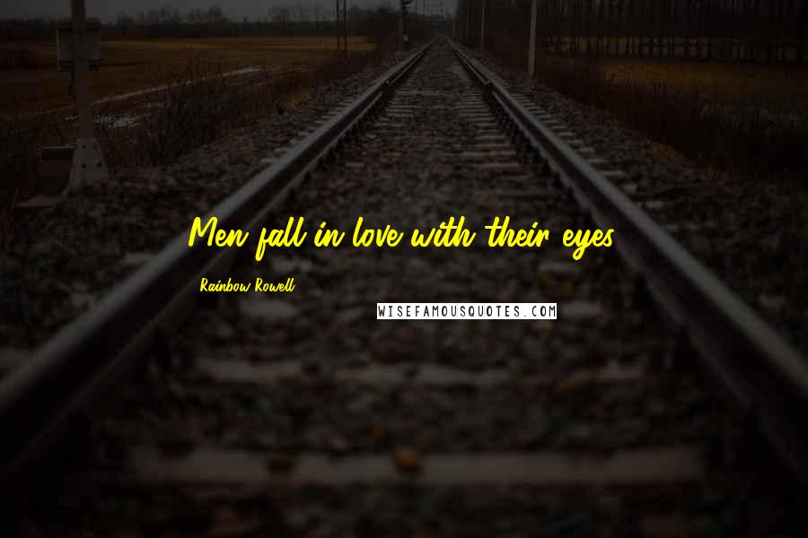 Rainbow Rowell Quotes: Men fall in love with their eyes.