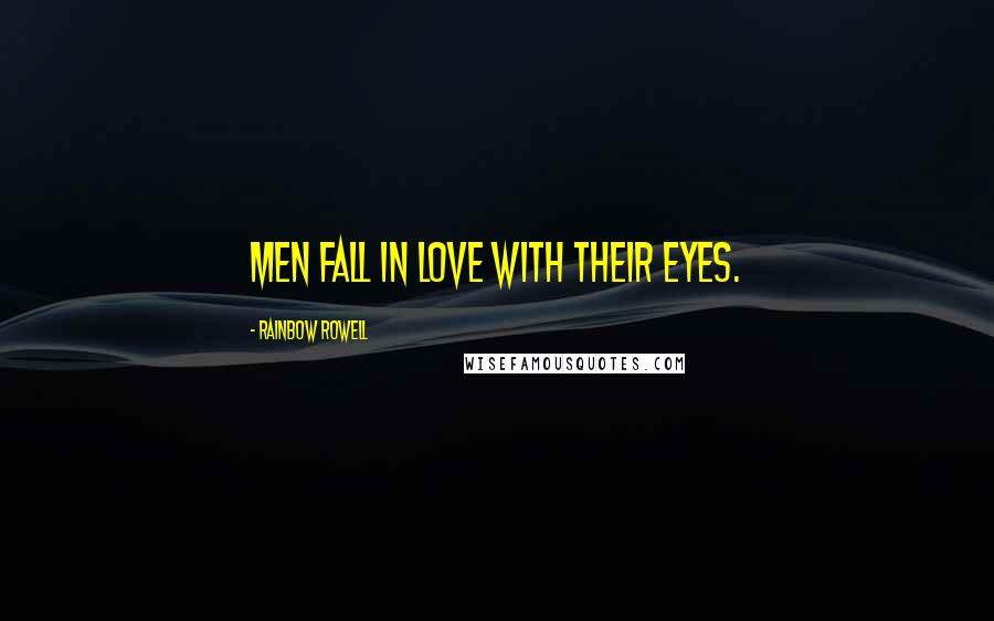 Rainbow Rowell Quotes: Men fall in love with their eyes.