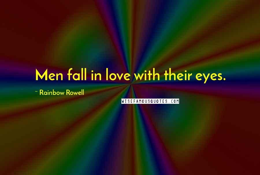 Rainbow Rowell Quotes: Men fall in love with their eyes.