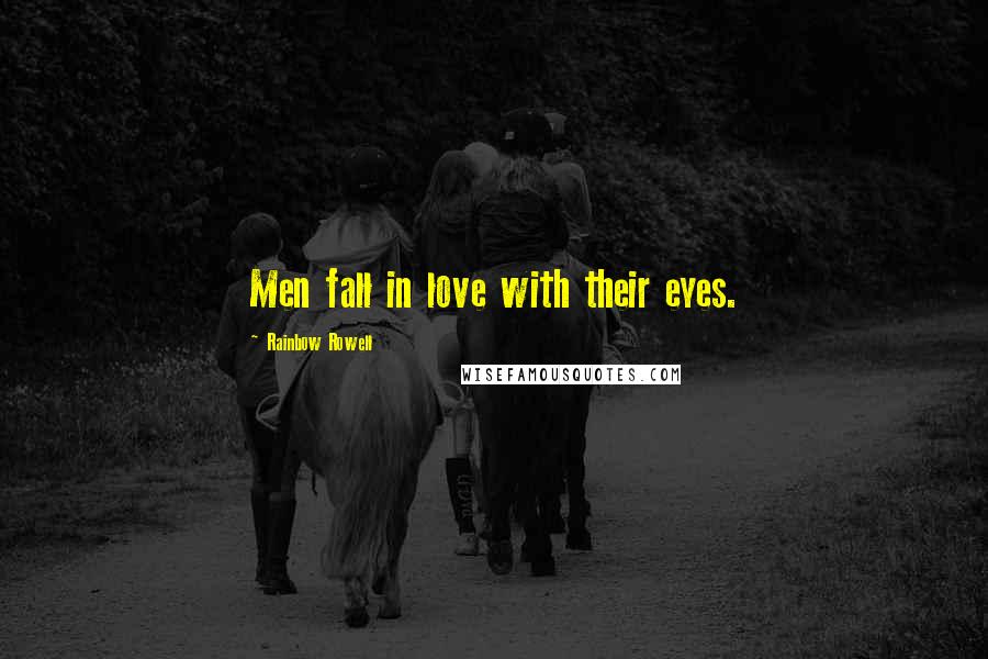 Rainbow Rowell Quotes: Men fall in love with their eyes.