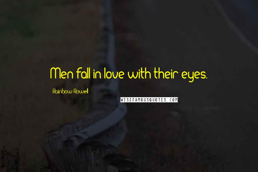 Rainbow Rowell Quotes: Men fall in love with their eyes.