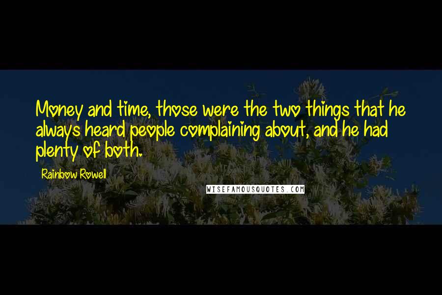 Rainbow Rowell Quotes: Money and time, those were the two things that he always heard people complaining about, and he had plenty of both.