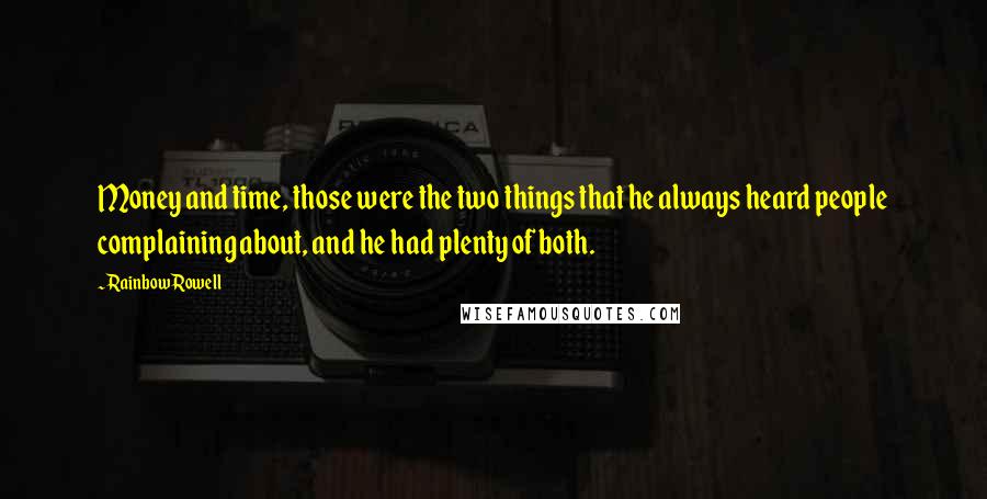 Rainbow Rowell Quotes: Money and time, those were the two things that he always heard people complaining about, and he had plenty of both.