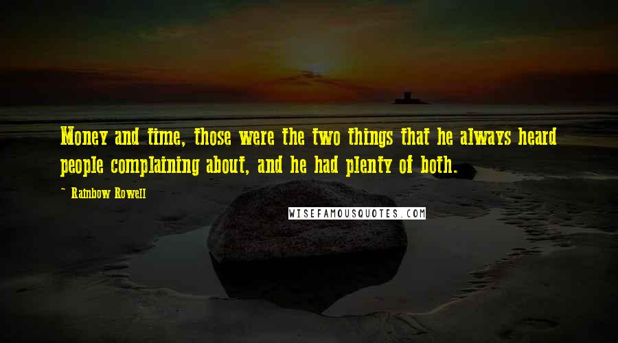 Rainbow Rowell Quotes: Money and time, those were the two things that he always heard people complaining about, and he had plenty of both.