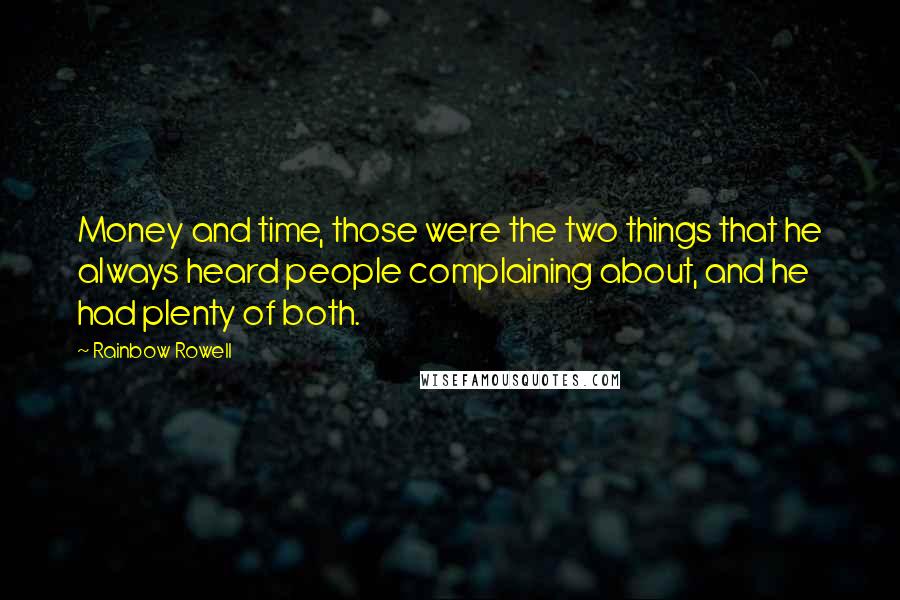 Rainbow Rowell Quotes: Money and time, those were the two things that he always heard people complaining about, and he had plenty of both.
