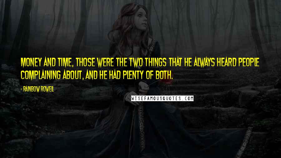 Rainbow Rowell Quotes: Money and time, those were the two things that he always heard people complaining about, and he had plenty of both.