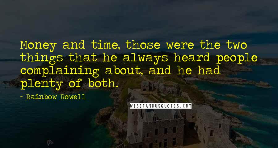 Rainbow Rowell Quotes: Money and time, those were the two things that he always heard people complaining about, and he had plenty of both.