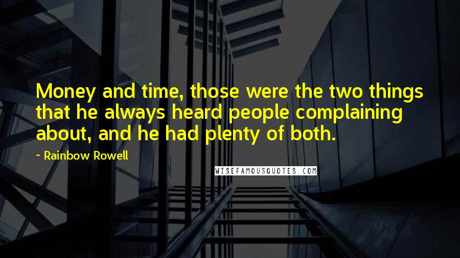 Rainbow Rowell Quotes: Money and time, those were the two things that he always heard people complaining about, and he had plenty of both.
