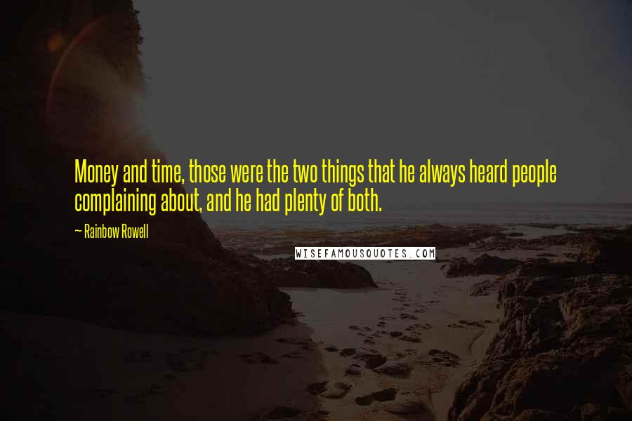 Rainbow Rowell Quotes: Money and time, those were the two things that he always heard people complaining about, and he had plenty of both.
