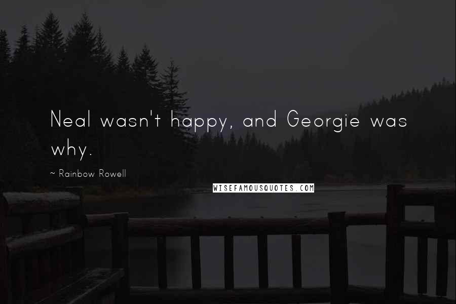 Rainbow Rowell Quotes: Neal wasn't happy, and Georgie was why.