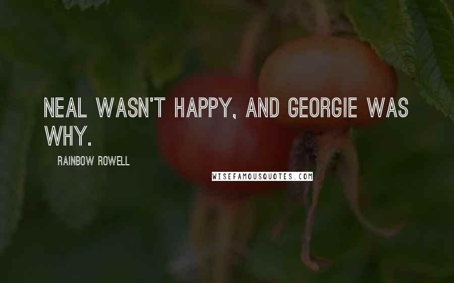 Rainbow Rowell Quotes: Neal wasn't happy, and Georgie was why.