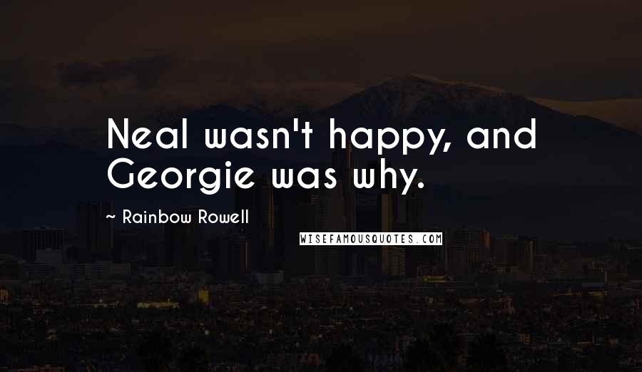 Rainbow Rowell Quotes: Neal wasn't happy, and Georgie was why.
