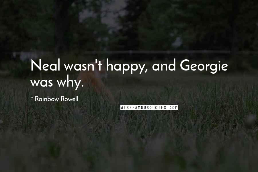 Rainbow Rowell Quotes: Neal wasn't happy, and Georgie was why.