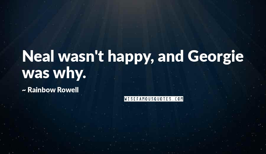 Rainbow Rowell Quotes: Neal wasn't happy, and Georgie was why.