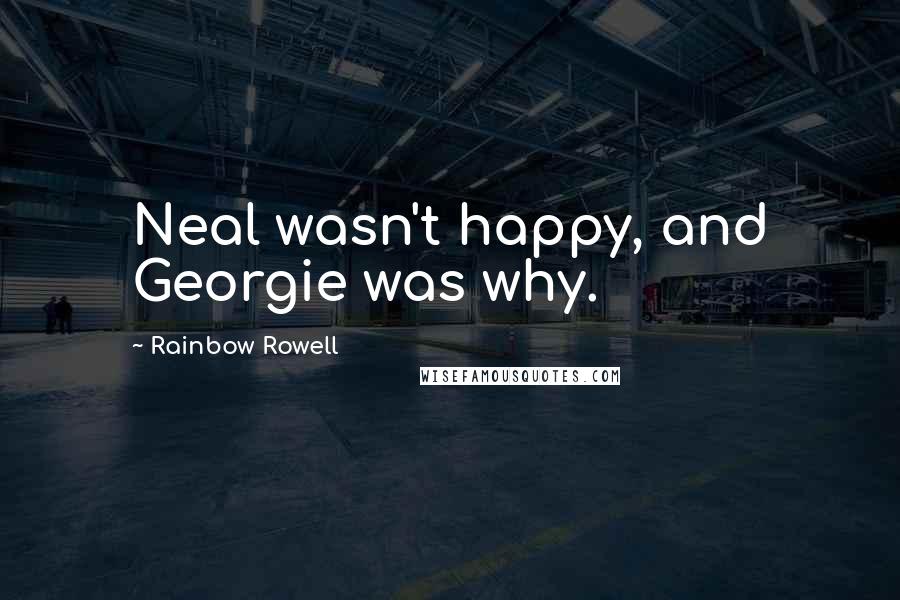 Rainbow Rowell Quotes: Neal wasn't happy, and Georgie was why.