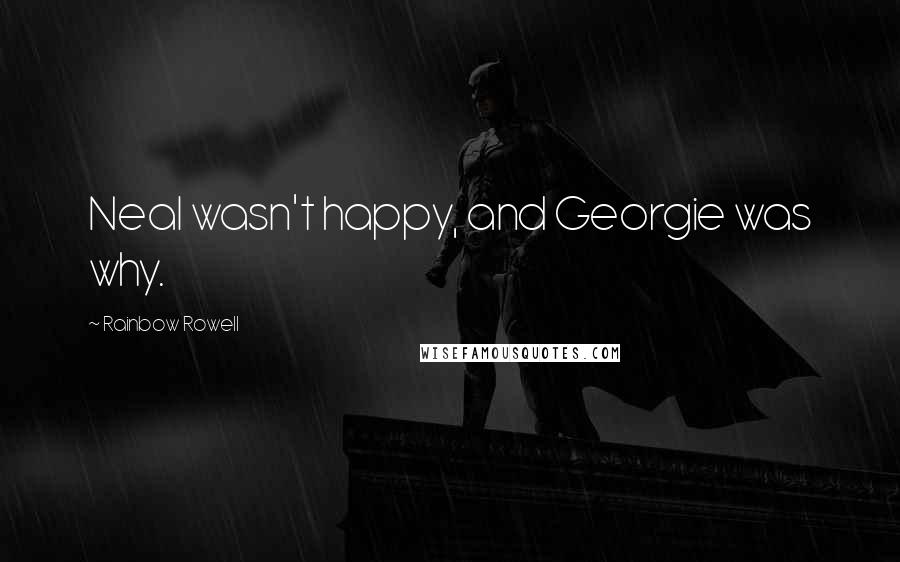 Rainbow Rowell Quotes: Neal wasn't happy, and Georgie was why.