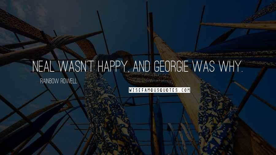Rainbow Rowell Quotes: Neal wasn't happy, and Georgie was why.