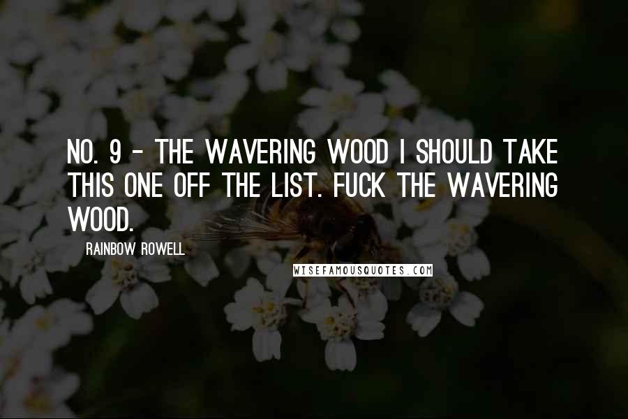 Rainbow Rowell Quotes: No. 9 - The Wavering Wood I should take this one off the list. Fuck the Wavering Wood.