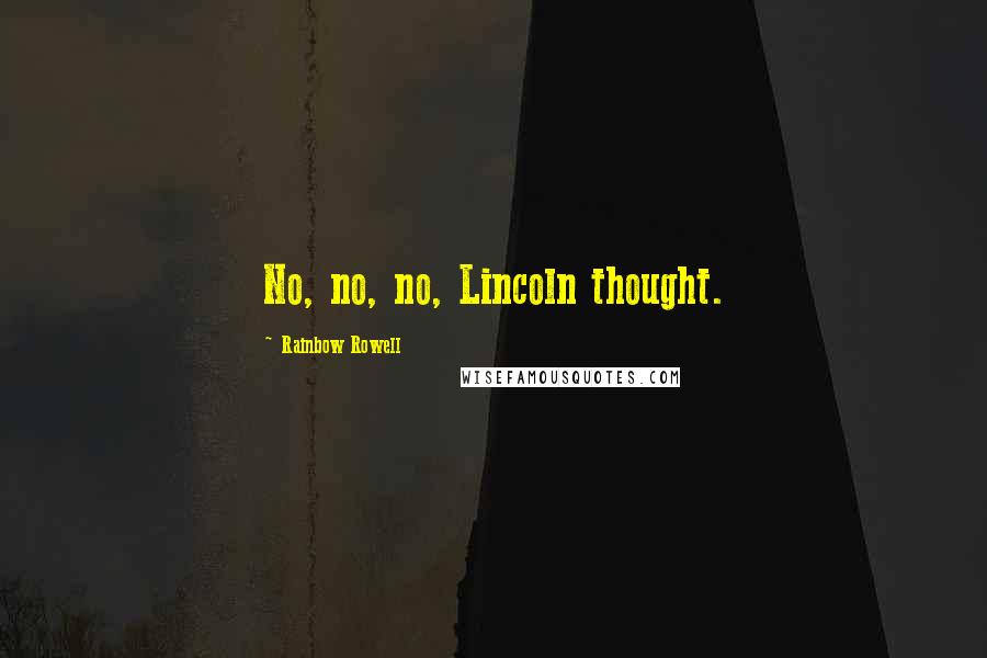 Rainbow Rowell Quotes: No, no, no, Lincoln thought.