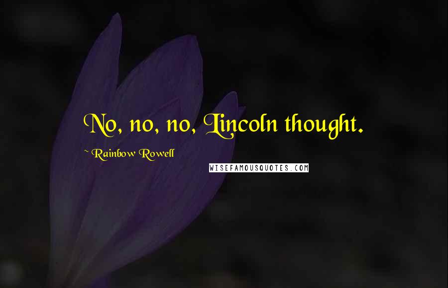 Rainbow Rowell Quotes: No, no, no, Lincoln thought.