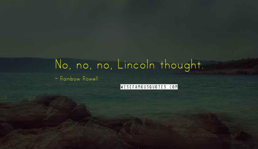 Rainbow Rowell Quotes: No, no, no, Lincoln thought.