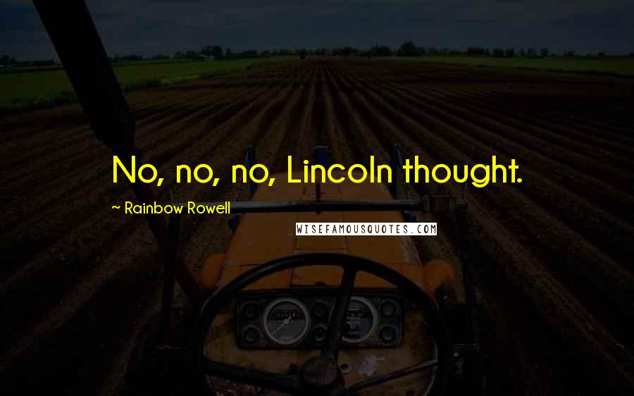 Rainbow Rowell Quotes: No, no, no, Lincoln thought.