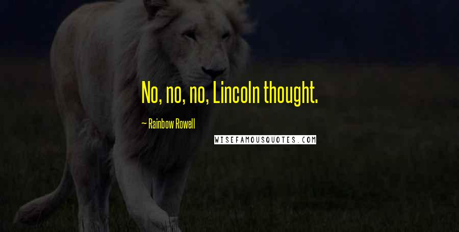 Rainbow Rowell Quotes: No, no, no, Lincoln thought.