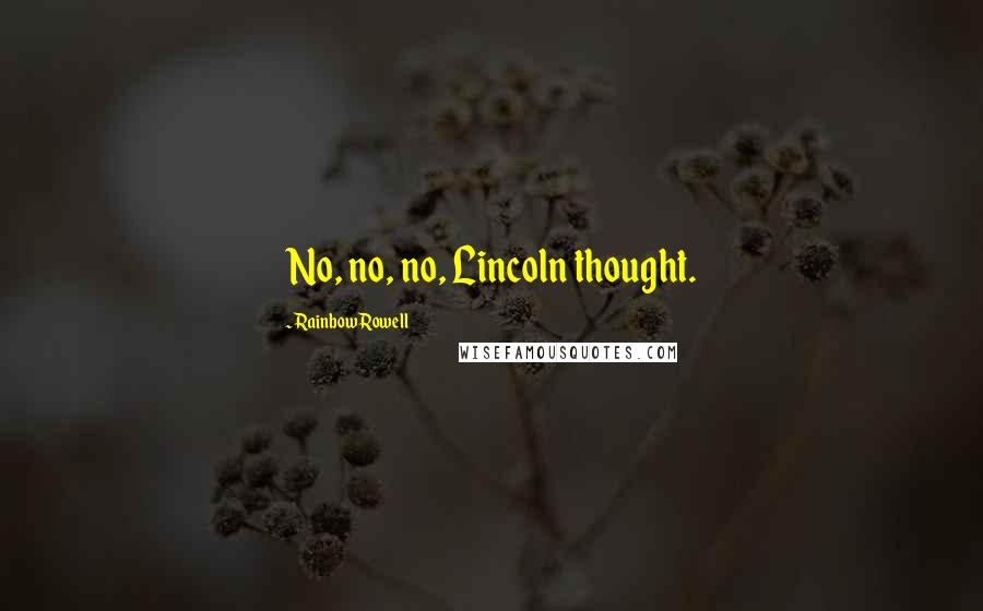 Rainbow Rowell Quotes: No, no, no, Lincoln thought.