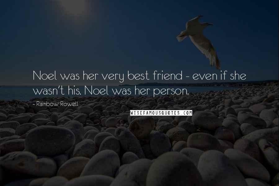 Rainbow Rowell Quotes: Noel was her very best friend - even if she wasn't his. Noel was her person.
