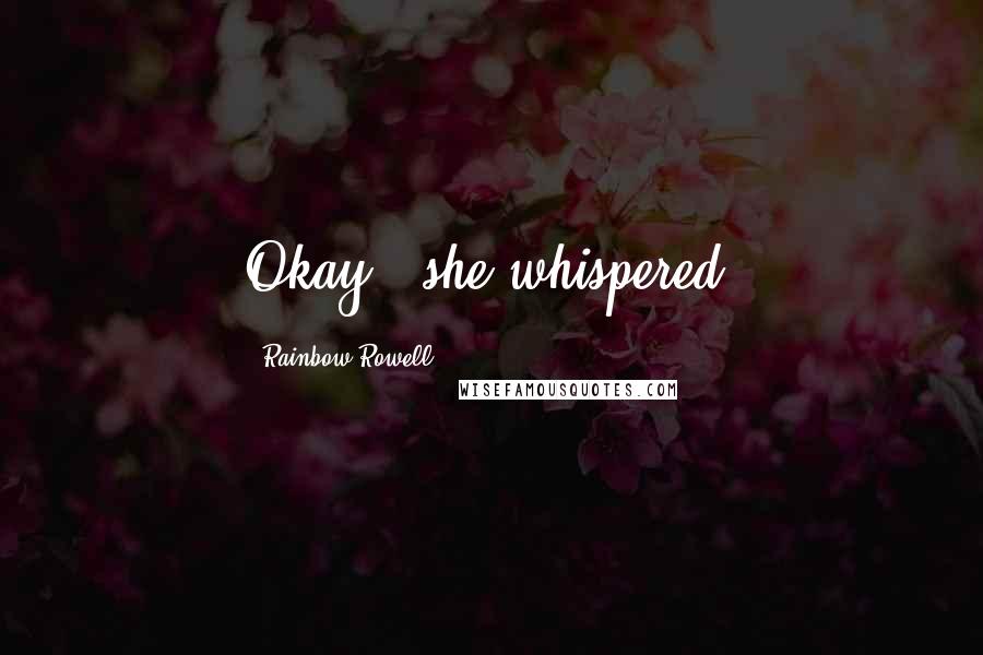 Rainbow Rowell Quotes: Okay?" she whispered.